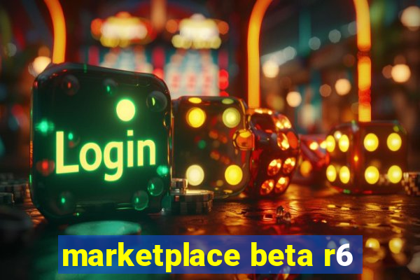 marketplace beta r6